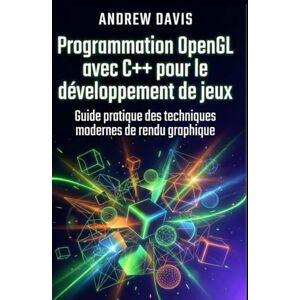 DAVIS, ANDREW Programmation OpenGL avec C++ pour le développement de jeux: Guide pratique des techniques modernes de rendu graphique DAVIS, ANDREW Programmation OpenGL avec C++ pour le développement de jeux: Guide pratique des techniques modernes de rendu graphique