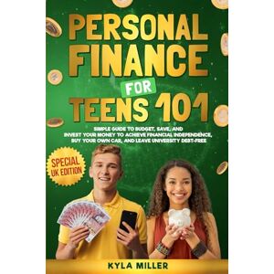 Miller, Kyla Personal Finance for Teens 101 Special UK Edition: Simple Guide to Budget, Save, and Invest Your Money to Achieve Financial Independence, Buy Your Own Car, and Leave University Debt Free Miller, Kyla Personal Finance for Teens 101 Special UK Edition: Simple Guide to Budget, Save, and Invest Your Money to Achieve Financial Independence, Buy Your Own Car, and Leave University Debt Free