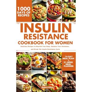 Elliot, Robert Insulin Resistance Cookbook for Women: Delicious Recipes to Nourish Your Body, Balance Your Hormones, and Break the Insulin Resistance Cycle Elliot, Robert Insulin Resistance Cookbook for Women: Delicious Recipes to Nourish Your Body, Balance Your Hormones, and Break the Insulin Resistance Cycle