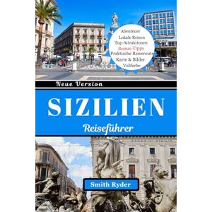 Ryder, Smith SIZILIEN REISEFÜHRER: Antike Wunder, atemberaubende Küsten, authentische Küche und verborgene Schätze des italienischen Inseljuwels Ryder, Smith SIZILIEN REISEFÜHRER: Antike Wunder, atemberaubende Küsten, authentische Küche und verborgene Schätze des italienischen Inseljuwels
