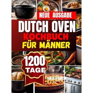 KOHLER, TANJA B Dutch Oven Kochbuch für Männer: Unwiderstehliche lecker Gerichte Herzhaft genießen, einfach zubereiten, überall ein Highlight KOHLER, TANJA B Dutch Oven Kochbuch für Männer: Unwiderstehliche lecker Gerichte Herzhaft genießen, einfach zubereiten, überall ein Highlight
