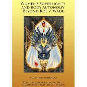 Hendren, Trista Women's Sovereignty and Body Autonomy Beyond Roe v. Wade Hendren, Trista Women's Sovereignty and Body Autonomy Beyond Roe v. Wade