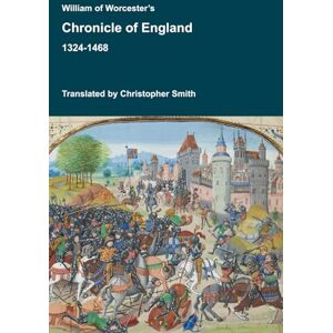 Smith, Christopher William of Worcester's Chronicle of England: Jean de Waurin's Chronicle of England Volume 6 Books 3-6: The Wars of the Roses. Translated by Christopher Smith. (Medieval Texts Translated) Smith, Christopher William of Worcester's Chronicle of England: Jean de Waurin's Chronicle of England Volume 6 Books 3-6: The Wars of the Roses. Translated by Christopher Smith. (Medieval Texts Translated)
