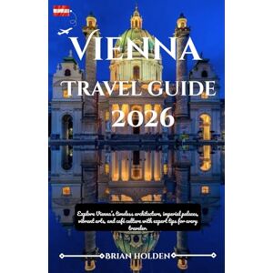 Holden, Brian Vienna Travel Guide 2026: Explore Vienna’s timeless architecture, imperial palaces, vibrant arts, and café culture with expert tips for every traveler. Holden, Brian Vienna Travel Guide 2026: Explore Vienna’s timeless architecture, imperial palaces, vibrant arts, and café culture with expert tips for every traveler.