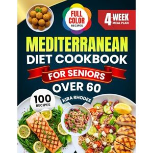 Rhodes, Kira MEDITERRANEAN DIET COOKBOOK FOR SENIORS OVER 60: 100 Easy and Nutritious Recipes and Tips for Healthy Aging with a 4-Week Meal Plan to Boost Heart Health and Vitality With Full-Color Pictures Rhodes, Kira MEDITERRANEAN DIET COOKBOOK FOR SENIORS OVER 60: 100 Easy and Nutritious Recipes and Tips for Healthy Aging with a 4-Week Meal Plan to Boost Heart Health and Vitality With Full-Color Pictures