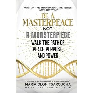 Olon Tsaroucha, Maria Be A Masterpeace Not A Monsterpiece: Walk the Path of Peace, Purpose, and Power (Who Are You?) Olon Tsaroucha, Maria Be A Masterpeace Not A Monsterpiece: Walk the Path of Peace, Purpose, and Power (Who Are You?)