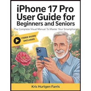 Farris, Kris Hurtgen iPhone 17 Pro User Guide for Beginners and Seniors: The Complete Visual Manual To Master Your Smartphone. Includes Step-By-Step Instructions & Camera Mastery Farris, Kris Hurtgen iPhone 17 Pro User Guide for Beginners and Seniors: The Complete Visual Manual To Master Your Smartphone. Includes Step-By-Step Instructions & Camera Mastery