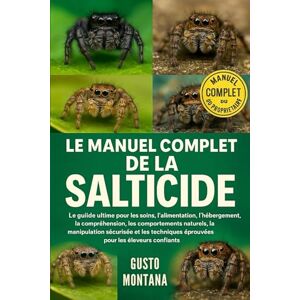 MONTANA, GUSTO LE MANUEL COMPLET DE LA SALTICIDE: Le guide ultime pour les soins, l’alimentation, l’hébergement, la compréhension, les comportements naturels, la ... éprouvées pour les éleveurs confiants MONTANA, GUSTO LE MANUEL COMPLET DE LA SALTICIDE: Le guide ultime pour les soins, l’alimentation, l’hébergement, la compréhension, les comportements naturels, la ... éprouvées pour les éleveurs confiants