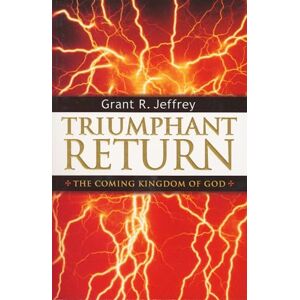 Jeffrey, Grant R. R. Triumphant Return: The Coming Kingdom of God Jeffrey, Grant R. R. Triumphant Return: The Coming Kingdom of God