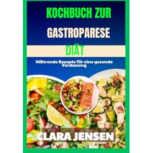 Jensen Kochbuch zur Gastroparese-Diät: Nährende Rezepte für eine gesunde Verdauung Jensen Kochbuch zur Gastroparese-Diät: Nährende Rezepte für eine gesunde Verdauung