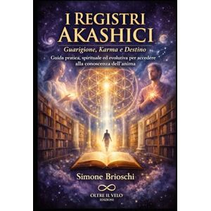 Brioschi, Simone I Registri Akashici: Guarigione, Karma e Destino: Guida pratica, spirituale ed evolutiva per accedere alla conoscenza dell’anima Brioschi, Simone I Registri Akashici: Guarigione, Karma e Destino: Guida pratica, spirituale ed evolutiva per accedere alla conoscenza dell’anima