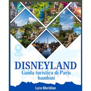 Meridian, Lyra Guida Turistica di Disneyland Paris Bambini: Una guida completa per famiglie con consigli su attrazioni, spettacoli, cibo e altro ancora un'avventura indimenticabile nel parco Meridian, Lyra Guida Turistica di Disneyland Paris Bambini: Una guida completa per famiglie con consigli su attrazioni, spettacoli, cibo e altro ancora un'avventura indimenticabile nel parco