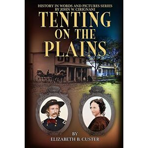Custer, Elizabeth B. Tenting on the Plains: General Custer in Kansas and Texas: Volume 2 (History in Words and Pictures) Custer, Elizabeth B. Tenting on the Plains: General Custer in Kansas and Texas: Volume 2 (History in Words and Pictures)