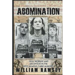 Ramsey, William Abomination: Devil Worship and Deception in the West Memphis Three Murders Ramsey, William Abomination: Devil Worship and Deception in the West Memphis Three Murders