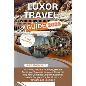Stormvale, Alec Luxor Travel Guide 2026: Unveiling Ancient Wonders, Hidden Gems, and Timeless Journeys Along the Nile Your Complete Guide to Exploring Luxor’s Temples, Tombs, Museums, Cruises, and Local Life Stormvale, Alec Luxor Travel Guide 2026: Unveiling Ancient Wonders, Hidden Gems, and Timeless Journeys Along the Nile Your Complete Guide to Exploring Luxor’s Temples, Tombs, Museums, Cruises, and Local Life