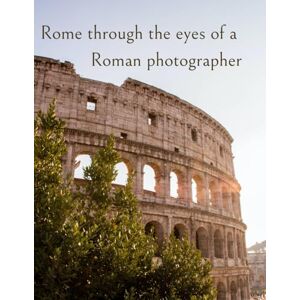 Lanciotti, Luca Rome through the eyes of a Roman photographer: premium color photo book of 100 photos of the Italian capital Lanciotti, Luca Rome through the eyes of a Roman photographer: premium color photo book of 100 photos of the Italian capital
