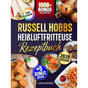 Zwingl, Liana Russell Hobbs Heißluftfritteuse Rezeptbuch: Das große Airfryer Kochbuch mit vielen leckeren Rezepten für die ganze Familie Inkl. Saucen Rezepte & Bonus Zwingl, Liana Russell Hobbs Heißluftfritteuse Rezeptbuch: Das große Airfryer Kochbuch mit vielen leckeren Rezepten für die ganze Familie Inkl. Saucen Rezepte & Bonus