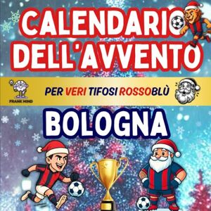 Mind, Frank Calendario Avvento Bologna: Enigmistica, Attività, Giochi, Quiz e Curiosità Per Veri Tifosi Rossoblù Bambini e Adulti Aspettando il Natale. (Calendari Avvento Calcio) Mind, Frank Calendario Avvento Bologna: Enigmistica, Attività, Giochi, Quiz e Curiosità Per Veri Tifosi Rossoblù Bambini e Adulti Aspettando il Natale. (Calendari Avvento Calcio)