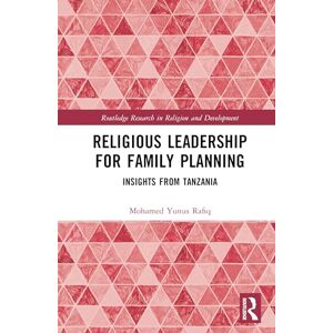 Rafiq, Mohamed Yunus Religious Leadership for Family Planning: Insights from Tanzania (Routledge Research in Religion and Development) Rafiq, Mohamed Yunus Religious Leadership for Family Planning: Insights from Tanzania (Routledge Research in Religion and Development)