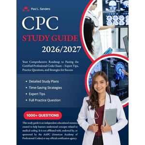 L. Sanders, Paul CPC STUDY GUIDE 2026-2027: Your Comprehensive Roadmap to Passing the Certified Professional Coder Exam – Expert Tips, Practice Questions, and Strategies for Success L. Sanders, Paul CPC STUDY GUIDE 2026-2027: Your Comprehensive Roadmap to Passing the Certified Professional Coder Exam – Expert Tips, Practice Questions, and Strategies for Success
