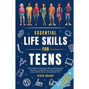 Bright, Tessa Essential Life Skills for Teens: From Cooking and Cleaning to Money and Relationships – Everything You Need to Know to Build Confidence, Develop Healthy Habits, and Successfully Thrive Bright, Tessa Essential Life Skills for Teens: From Cooking and Cleaning to Money and Relationships – Everything You Need to Know to Build Confidence, Develop Healthy Habits, and Successfully Thrive
