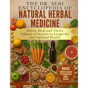 Cruz, Valentina The Dr. Sebi Encyclopedia of Natural Herbal Medicine: Detox, Heal and Thrive: Library of Secrets to Longevity and Optimal Health Cruz, Valentina The Dr. Sebi Encyclopedia of Natural Herbal Medicine: Detox, Heal and Thrive: Library of Secrets to Longevity and Optimal Health