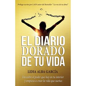 Alba Garcia, Lidia El diario dorado de tu vida: Descubre el poder que hay en tu interior y empieza a crear la vida que sueñas Alba Garcia, Lidia El diario dorado de tu vida: Descubre el poder que hay en tu interior y empieza a crear la vida que sueñas