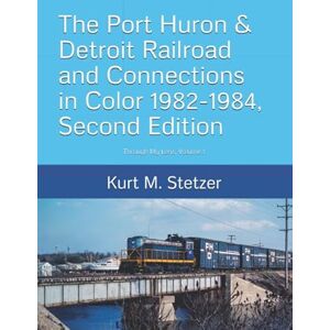 Stetzer, Kurt M. The Port Huron & Detroit Railroad and Connections in Color 1982-1984: Second Edition (Through My Lens) Stetzer, Kurt M. The Port Huron & Detroit Railroad and Connections in Color 1982-1984: Second Edition (Through My Lens)