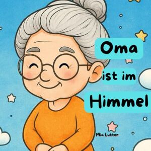 Lutter, Mia Oma ist im Himmel: Ein Malbuch für Kinder Lutter, Mia Oma ist im Himmel: Ein Malbuch für Kinder