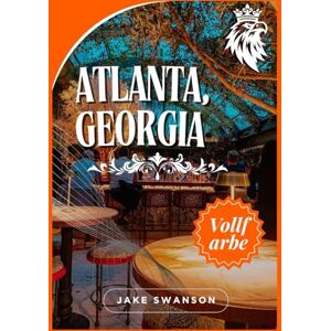 Swanson, Jake Atlanta Georgia Reiseführer 2025: Atlanta Checkliste, von Eintrag Anforderungen bis hin zu Buchungen und Sicherheit Einsichten (Travel smart, ... on a budget with real-time tips and maps) Swanson, Jake Atlanta Georgia Reiseführer 2025: Atlanta Checkliste, von Eintrag Anforderungen bis hin zu Buchungen und Sicherheit Einsichten (Travel smart, ... on a budget with real-time tips and maps)