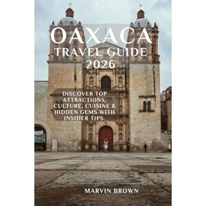 Brown, Marvin Oaxaca Travel Guide 2026: Discover Top Attractions, Culture, Cuisine & Hidden Gems with Insider Tips. Brown, Marvin Oaxaca Travel Guide 2026: Discover Top Attractions, Culture, Cuisine & Hidden Gems with Insider Tips.