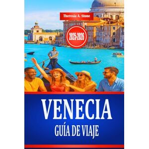 Stone, Theresia A. VENECIA GUÍA DE VIAJE 2025-2026: Explora la cultura y la arquitectura histórica del norte de Italia Stone, Theresia A. VENECIA GUÍA DE VIAJE 2025-2026: Explora la cultura y la arquitectura histórica del norte de Italia