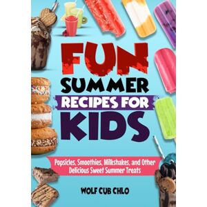 Chlo, Wolf Cub Fun Summer Recipes for Kids: Popsicles, Smoothies, Milkshakes, and Other Delicious Sweet Summer Treats (fun cookbooks for kids ages 4-9) Chlo, Wolf Cub Fun Summer Recipes for Kids: Popsicles, Smoothies, Milkshakes, and Other Delicious Sweet Summer Treats (fun cookbooks for kids ages 4-9)