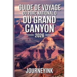 Journeyink Guide De Voyage Du Parc National Du Grand Canyon 2026: Le guide indispensable 2026 avec cartes, itinéraires de randonnée, faune, histoire et ressources de voyage Journeyink Guide De Voyage Du Parc National Du Grand Canyon 2026: Le guide indispensable 2026 avec cartes, itinéraires de randonnée, faune, histoire et ressources de voyage