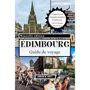 Watt, Jordan GUIDE DE VOYAGE D'ÉDIMBOURG: Des châteaux et du Royal Mile aux sentiers du whisky, festivals et trésors cachés — Découvrez l'esprit de la capitale historique de l'Écosse Watt, Jordan GUIDE DE VOYAGE D'ÉDIMBOURG: Des châteaux et du Royal Mile aux sentiers du whisky, festivals et trésors cachés — Découvrez l'esprit de la capitale historique de l'Écosse