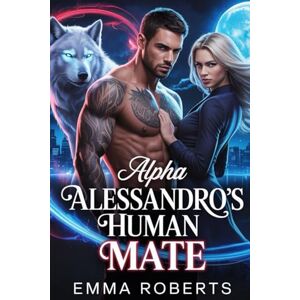 Roberts Alpha Alessandro's Human Mate: A Paranormal werewolf and Human Mate Romance Novel: 9 (Werewolf Shifter Romance) Roberts Alpha Alessandro's Human Mate: A Paranormal werewolf and Human Mate Romance Novel: 9 (Werewolf Shifter Romance)