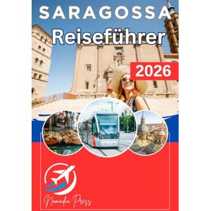 Press, Nomadia SARAGOSSA REISEFÜHRER 2026 Press, Nomadia SARAGOSSA REISEFÜHRER 2026
