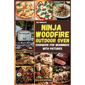 WRITINGS, WELLNESS THE COMPLETE NINJA WOODFIRE OUTDOOR OVEN COOKBOOK FOR BEGINNERS WITH PICTURES: 1500+ Days of Recipes to Ignite Your Outdoor Oven (MUST HAVE KITCHEN APPLIANCES COOKBOOK) WRITINGS, WELLNESS THE COMPLETE NINJA WOODFIRE OUTDOOR OVEN COOKBOOK FOR BEGINNERS WITH PICTURES: 1500+ Days of Recipes to Ignite Your Outdoor Oven (MUST HAVE KITCHEN APPLIANCES COOKBOOK)