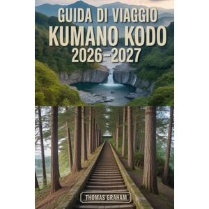 Graham, Thomas GUIDA DI VIAGGIO KUMANO KODO 2026-2027: Esplora i sacri sentieri di pellegrinaggio del Giappone, inclusi il Percorso Nakahechi, il Kumano Hongu ... Pietra Daimonzaka, il Tempio Seiganto-ji... Graham, Thomas GUIDA DI VIAGGIO KUMANO KODO 2026-2027: Esplora i sacri sentieri di pellegrinaggio del Giappone, inclusi il Percorso Nakahechi, il Kumano Hongu ... Pietra Daimonzaka, il Tempio Seiganto-ji...
