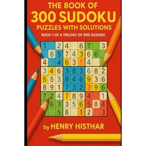 HISTHAR, HENRY THE BOOK OF 900 SUDOKU PUZZLES WITH SOLUTIONS: 900 CLEARLY VISIBLE SUDOKU PUZZLES, WITH SOLUTIONS AT THE BACK OF EVERY 300 SUDOKU PUZZLES (HENRY HISTHAR) HISTHAR, HENRY THE BOOK OF 900 SUDOKU PUZZLES WITH SOLUTIONS: 900 CLEARLY VISIBLE SUDOKU PUZZLES, WITH SOLUTIONS AT THE BACK OF EVERY 300 SUDOKU PUZZLES (HENRY HISTHAR)