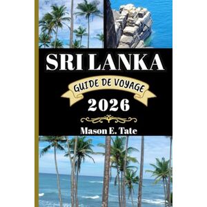Tate, Mason E. SRI LANKA GUIDE DE VOYAGE 2026: Votre compagnon de voyage pour explorer et profiter des attraits de cette destination incontournable. (Série de voyages épiques – Guides de voyage) Tate, Mason E. SRI LANKA GUIDE DE VOYAGE 2026: Votre compagnon de voyage pour explorer et profiter des attraits de cette destination incontournable. (Série de voyages épiques – Guides de voyage)