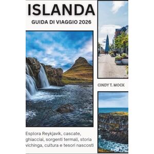 Mock, Cindy T. ISLANDA GUIDA DI VIAGGIO 2026: Esplora Reykjavík, cascate, ghiacciai, sorgenti termali, storia vichinga, cultura e tesori nascosti Mock, Cindy T. ISLANDA GUIDA DI VIAGGIO 2026: Esplora Reykjavík, cascate, ghiacciai, sorgenti termali, storia vichinga, cultura e tesori nascosti