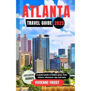 Frost, Vivienne Atlanta Travel Guide 2025: A Pocket Guide to Hidden Gems, Food, Culture, Adventure, Tips, and More. Frost, Vivienne Atlanta Travel Guide 2025: A Pocket Guide to Hidden Gems, Food, Culture, Adventure, Tips, and More.