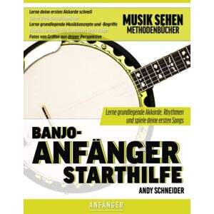 Schneider, Andy Banjo-Anfänger Starthilfe: Lerne grundlegende Akkorde, Rhythmen und spiele deine ersten Songs Schneider, Andy Banjo-Anfänger Starthilfe: Lerne grundlegende Akkorde, Rhythmen und spiele deine ersten Songs