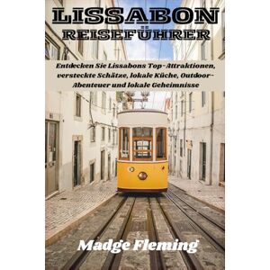 Fleming, Madge LISSABON REISEFÜHRER: Entdecken Sie Lissabons Top-Attraktionen, versteckte Schätze, lokale Küche, Outdoor-Abenteuer und lokale Geheimnisse Fleming, Madge LISSABON REISEFÜHRER: Entdecken Sie Lissabons Top-Attraktionen, versteckte Schätze, lokale Küche, Outdoor-Abenteuer und lokale Geheimnisse