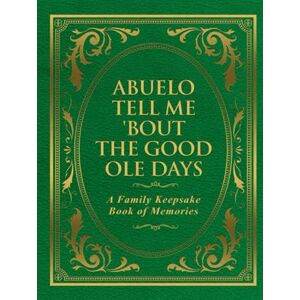 Publishing, Freeman Abuelo Tell Me 'Bout the Good Ole Days: A Family Keepsake Book of Memories Publishing, Freeman Abuelo Tell Me 'Bout the Good Ole Days: A Family Keepsake Book of Memories