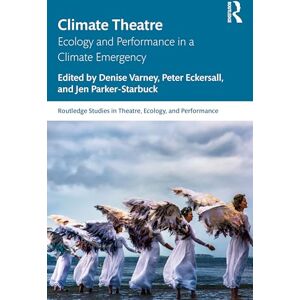 Climate Theatre: Ecology and Performance in a Climate Emergency (Routledge Studies in Theatre, Ecology, and Performance) Climate Theatre: Ecology and Performance in a Climate Emergency (Routledge Studies in Theatre, Ecology, and Performance)