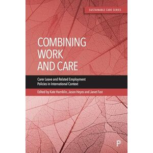 Care+ Combining Work and Care: Carer Leave and Related Employment Policies in International Context (Sustainable Care) Care+ Combining Work and Care: Carer Leave and Related Employment Policies in International Context (Sustainable Care)