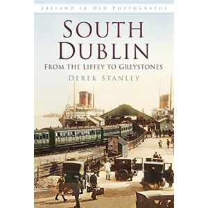 Stanley South Dublin: From the Liffey to Greystones: Ireland in Old Photographs Stanley South Dublin: From the Liffey to Greystones: Ireland in Old Photographs