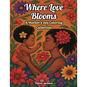 Jackson Where Love Blooms A Mother’s Day Coloring Collection Jackson Where Love Blooms A Mother’s Day Coloring Collection